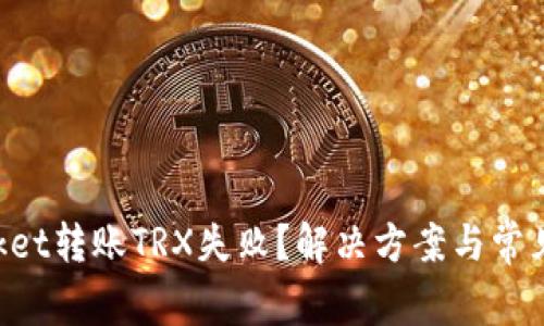 TokenPocket转账TRX失败?解决方案与常见问题解析