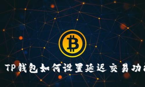 : TP钱包如何设置延迟交易功能
