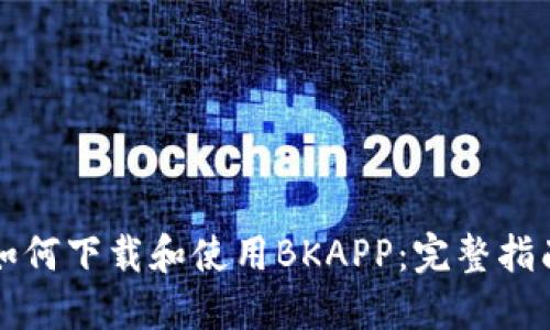 如何下载和使用BKAPP：完整指南